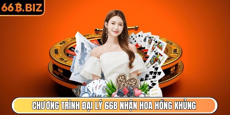 Chương trình đại lý 66B nhận hoa hồng khủng