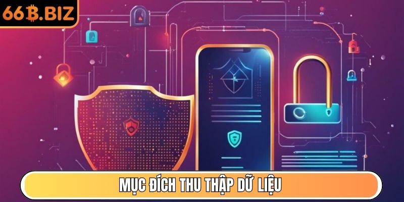 Mục đích thu thập dữ liệu người dùng dựa theo chính sách bảo mật