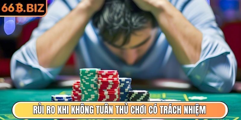 Rủi ro khi không tuân thủ việc chơi có trách nhiệm tại nhà cái