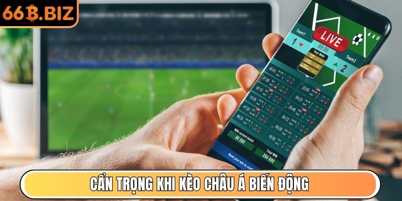 Cẩn trọng khi kèo châu Á biến động