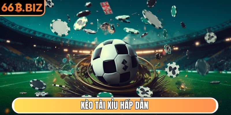 Kèo tài xỉu hấp dẫn