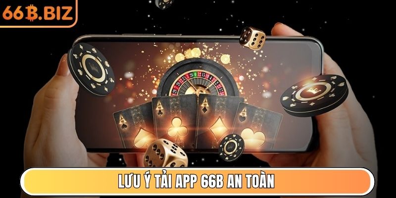 Lưu ý tải app 66B an toàn và chính xác